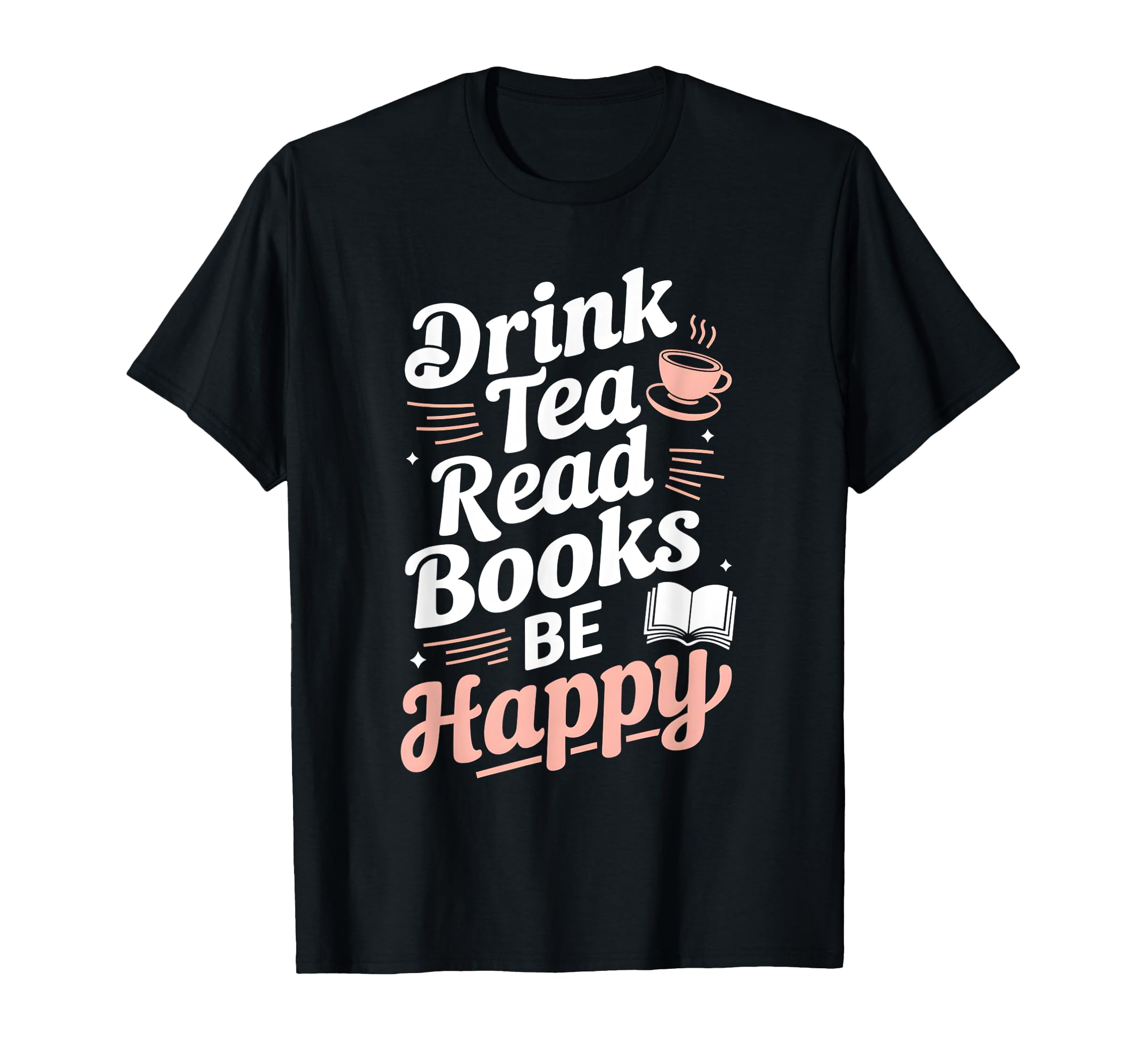 Drink Tea Read Books Be Happy Book T-Shirt - Streetwear Style for Adults - T-Shirt, Sweatshirt, Hoodie