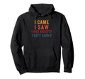 I Came I Saw I Had Anxiety I Left Early Hoodie - Custom Art Print Unisex - T-Shirt, Sweatshirt, Hoodie
