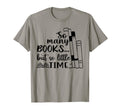 So Many Books But So Little Time T-Shirt - Streetwear Style for Adults - T-Shirt, Sweatshirt, Hoodie