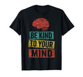 Be Kind To Your Mind Mental Health T-Shirt - Novelty Apparel Unisex - T-Shirt, Sweatshirt, Hoodie
