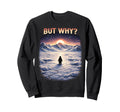 But Why Funny Nihilist Penguin Sweatshirt - Fun Novelty Design for Adults - T-Shirt, Sweatshirt, Hoodie