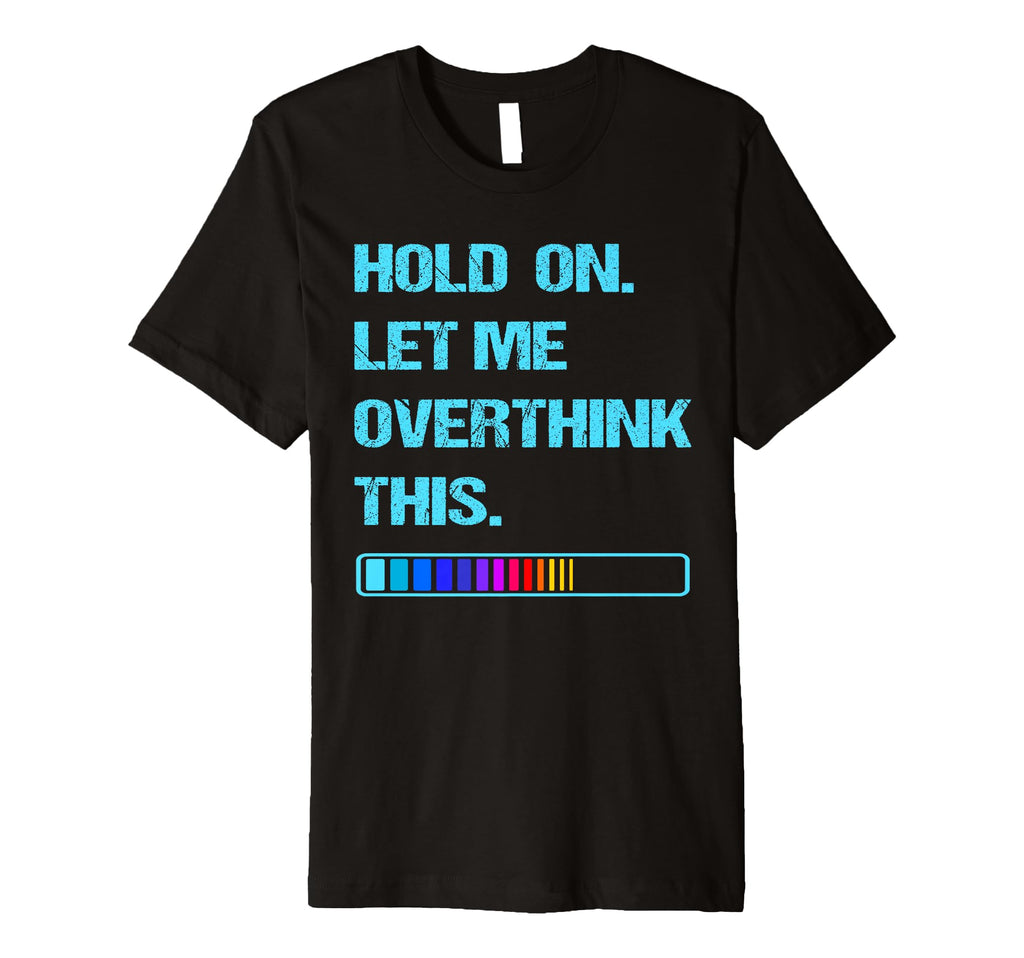 Hold Let Me Overthink This Overthinking T-Shirt - Unique Graphic Unisex - T-Shirt, Sweatshirt, Hoodie