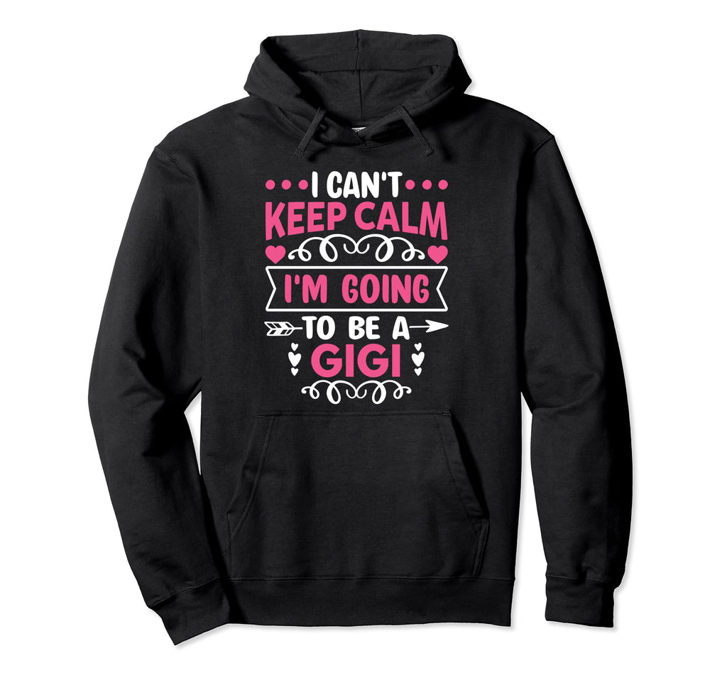 I Cant Keep Calm Im Going To Be Gigi Hoodie - Unique Graphic Men Women - T-Shirt, Sweatshirt, Hoodie