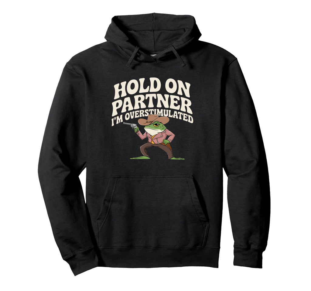 Hold Partner Im Overstimulated Cowboy Hoodie - Aesthetic Graphic Men Women - T-Shirt, Sweatshirt, Hoodie