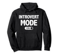 Funny Introvert Mode Introverts Gift Hoodie - Fun Novelty Design Men Women - T-Shirt, Sweatshirt, Hoodie