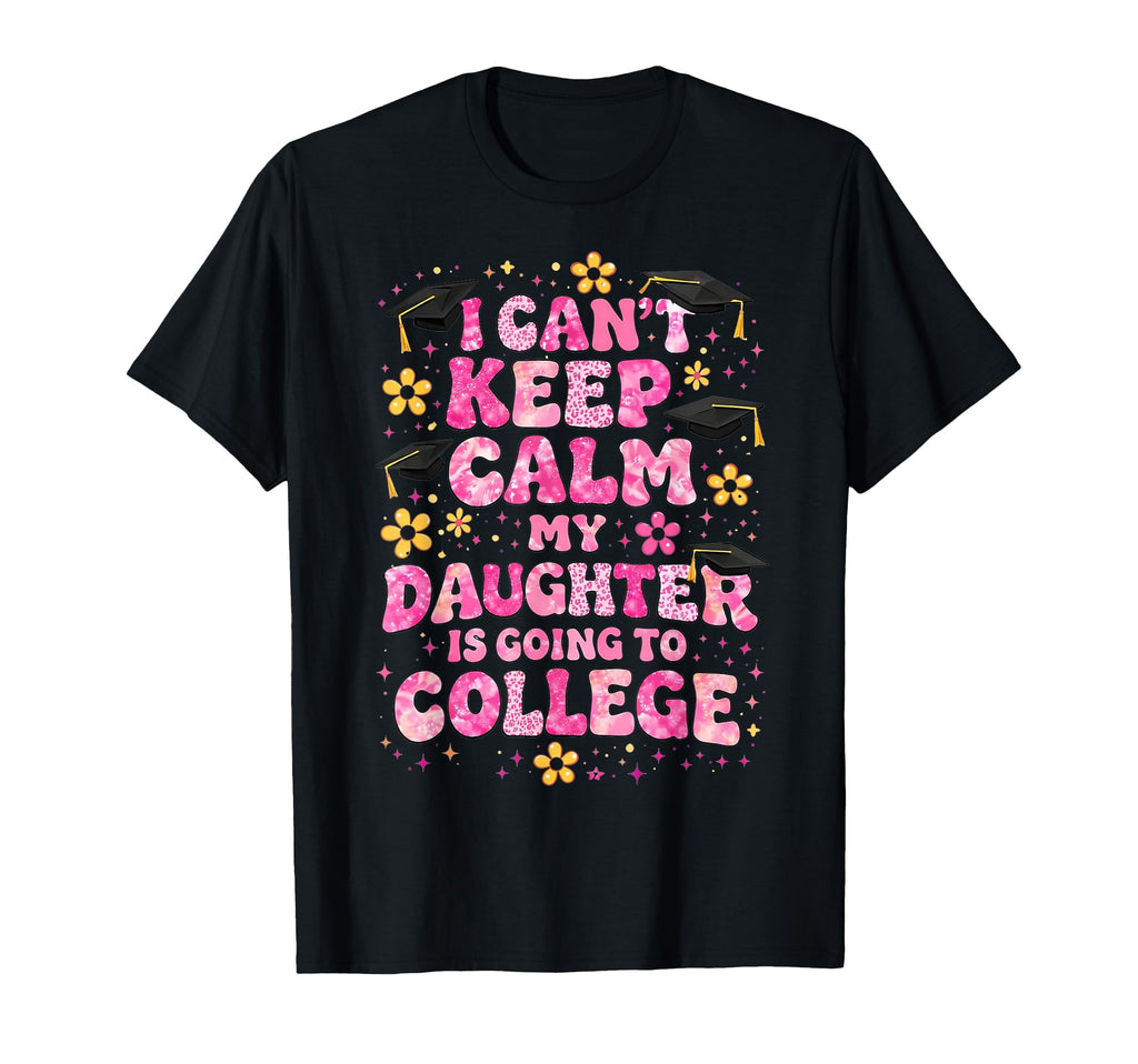 I Cant Keep Calm My Daughter Is T-Shirt - Fun Novelty Design Men Women - T-Shirt, Sweatshirt, Hoodie