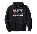 Low Battery Need Coffee Hoodie - Fun Novelty Design Unisex - T-Shirt, Sweatshirt, Hoodie