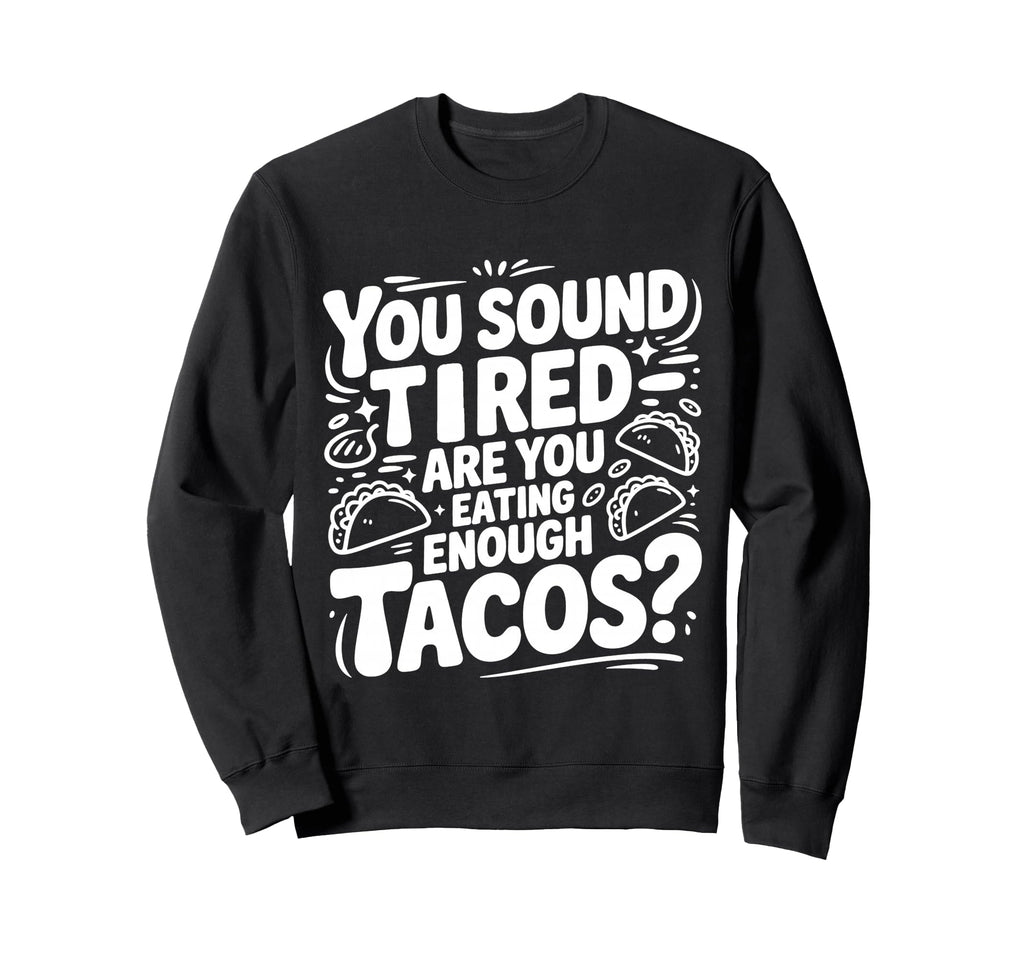 You Sound Tired Are You Eating Sweatshirt - Custom Art Print for Adults - T-Shirt, Sweatshirt, Hoodie