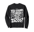 You Sound Tired Are You Eating Sweatshirt - Custom Art Print for Adults - T-Shirt, Sweatshirt, Hoodie