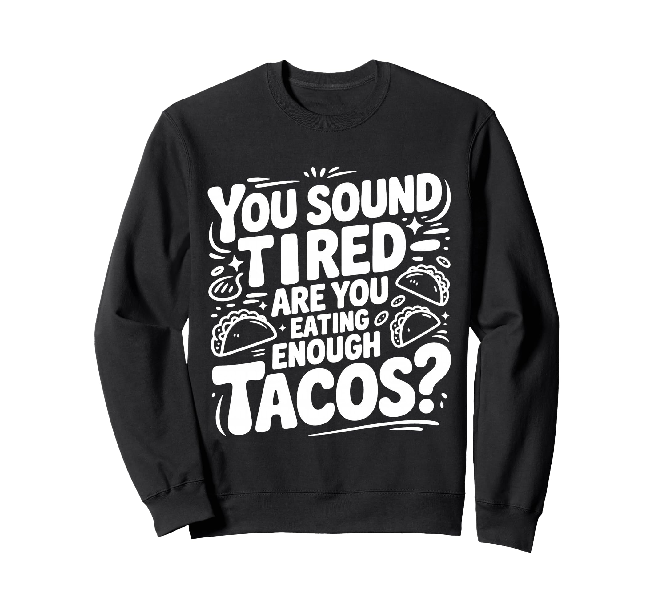 You Sound Tired Are You Eating Sweatshirt - Custom Art Print for Adults - T-Shirt, Sweatshirt, Hoodie