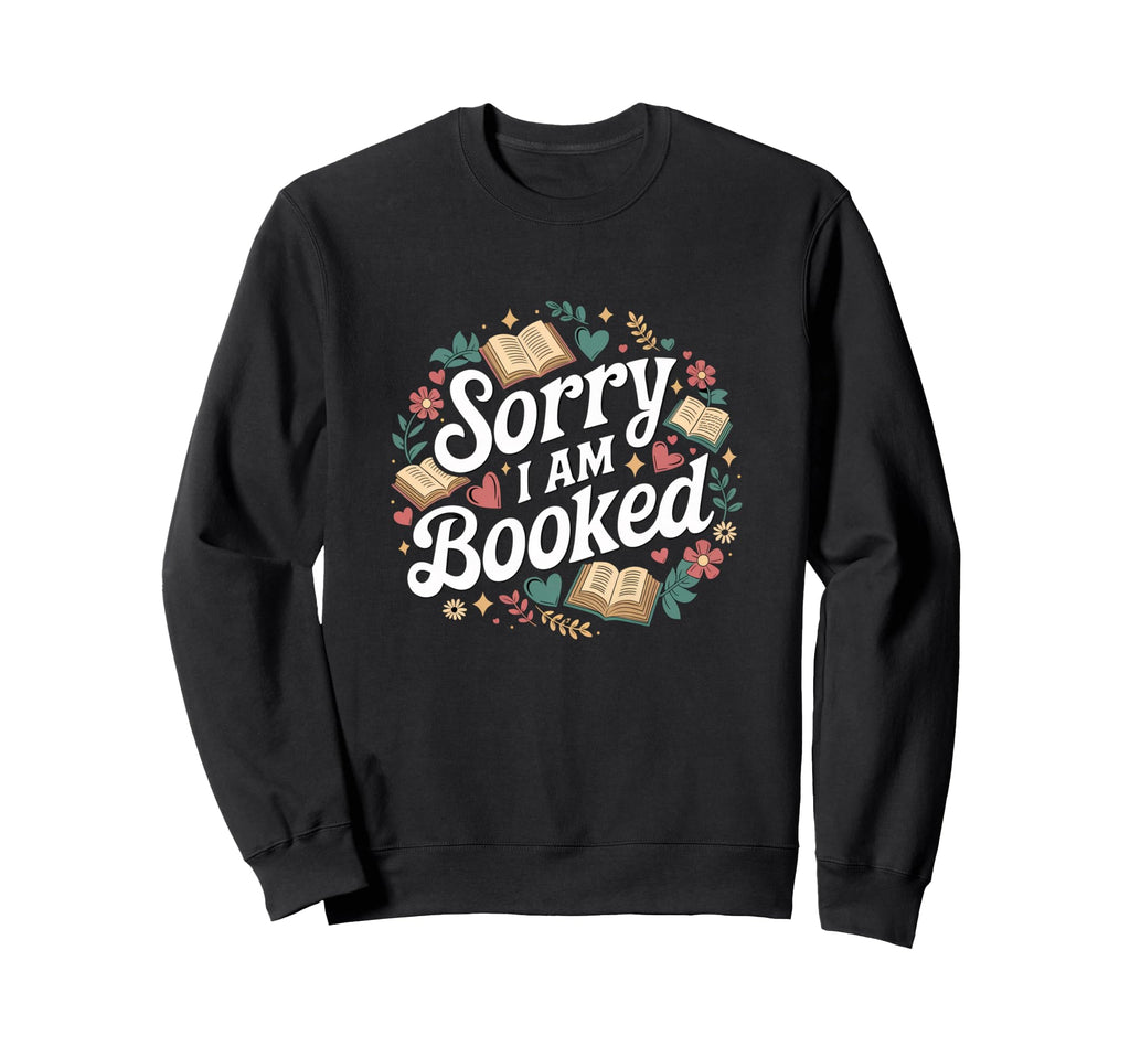 Sorry I Am Booked Reading Read Books Sweatshirt - Aesthetic Graphic Unisex - T-Shirt, Sweatshirt, Hoodie