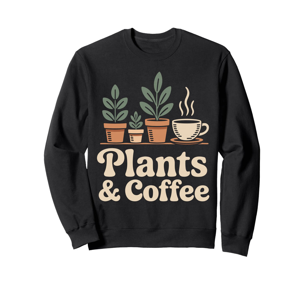 Plants And Coffee Gardening Funny Sweatshirt - Graphic Print for Adults - T-Shirt, Sweatshirt, Hoodie