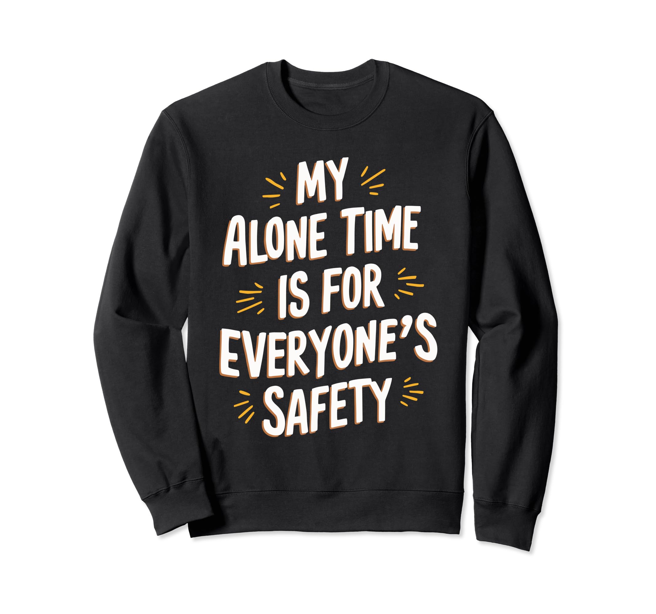 My Alone Time Is Everyones Safety Sweatshirt - Graphic Print Men Women - T-Shirt, Sweatshirt, Hoodie