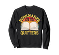 Bookmarks Are Quitters Bibliophile Sweatshirt - Graphic Print Men Women - T-Shirt, Sweatshirt, Hoodie