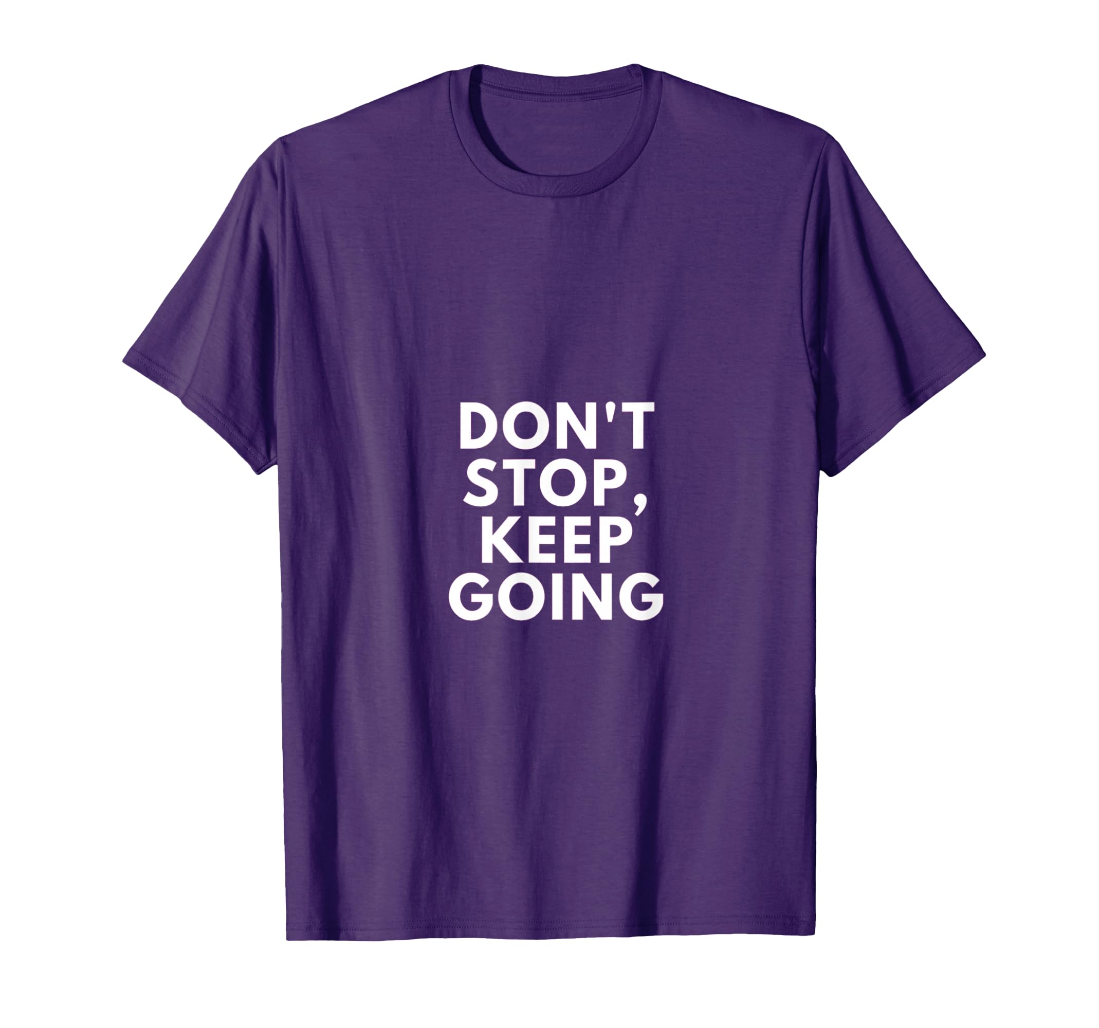 Dont Stop Keep Going Motivational T-Shirt - Minimalist Print for Adults - T-Shirt, Sweatshirt, Hoodie