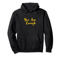 You Are Enough Inspirational Hoodie - Custom Art Print for Adults - T-Shirt, Sweatshirt, Hoodie