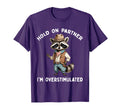 Hold Partner Im Overstimulated Raccoon T-Shirt - Novelty Apparel Men Women - T-Shirt, Sweatshirt, Hoodie