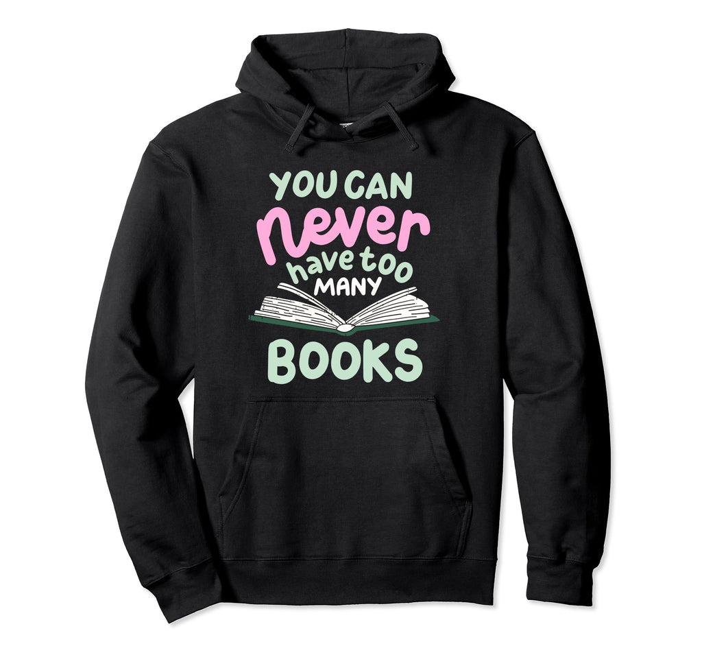 You Can Never Have Too Many Books Hoodie - Unique Graphic Unisex - T-Shirt, Sweatshirt, Hoodie