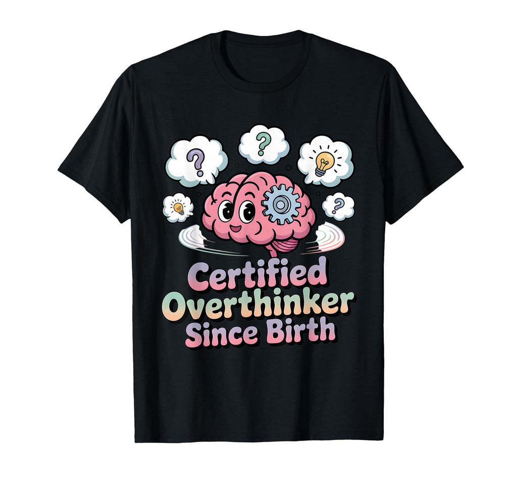 Certified Overthinker Since Birth T-Shirt - Custom Art Print Men Women - T-Shirt, Sweatshirt, Hoodie
