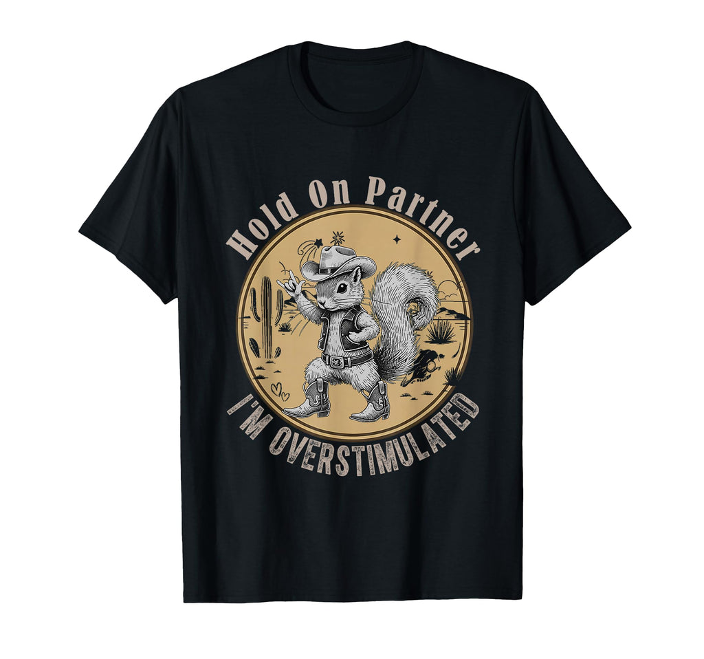 Hold Partner Overstimulated Cowboy T-Shirt - Trendy Graphic for Adults - T-Shirt, Sweatshirt, Hoodie