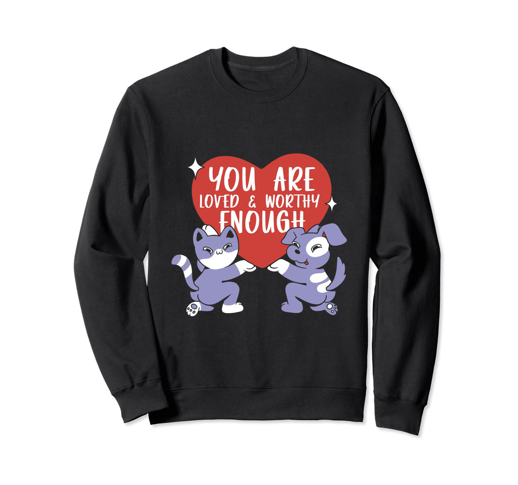 You Are Loved And Worthy Enough Sweatshirt - Custom Art Print Men Women - T-Shirt, Sweatshirt, Hoodie