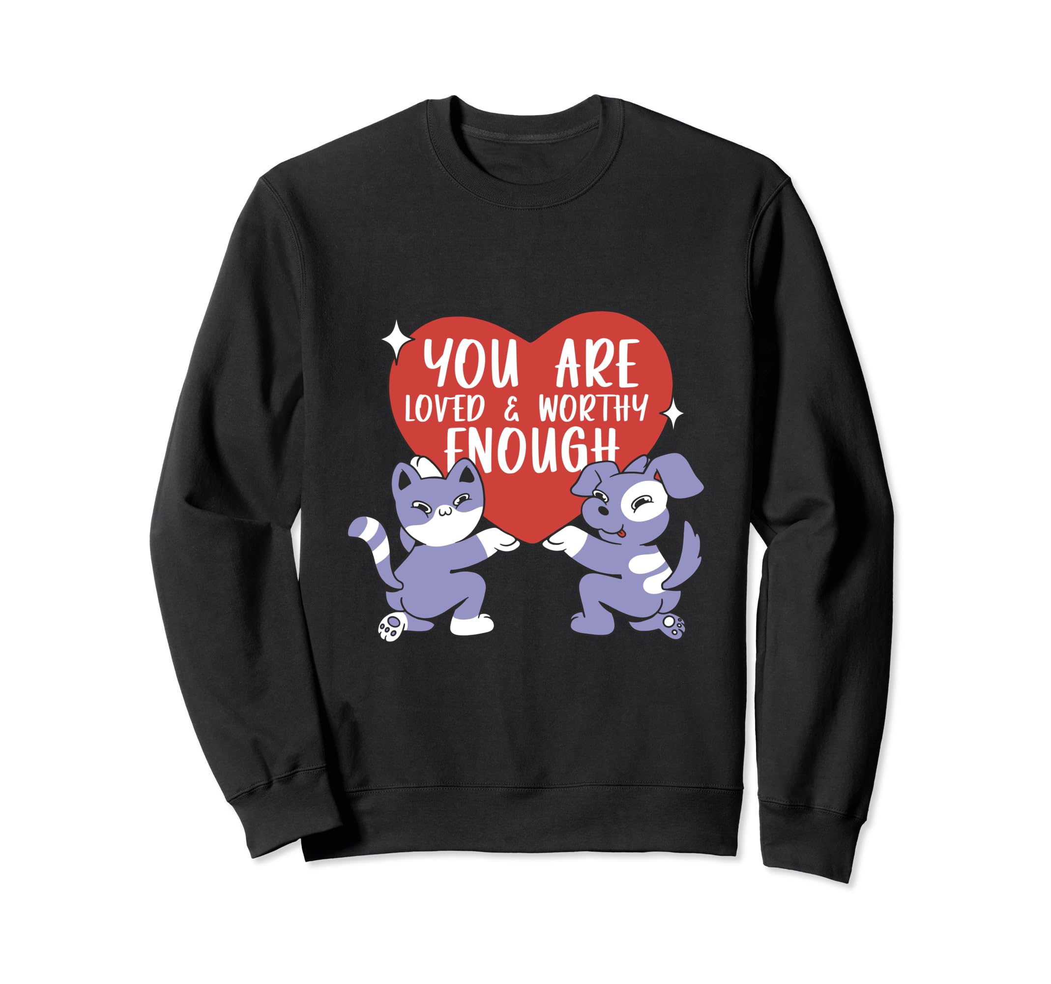You Are Loved And Worthy Enough Sweatshirt - Custom Art Print Men Women - T-Shirt, Sweatshirt, Hoodie