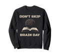 Dont Skip Brain Day Reading Sweatshirt - Casual Everyday Wear Men Women - T-Shirt, Sweatshirt, Hoodie