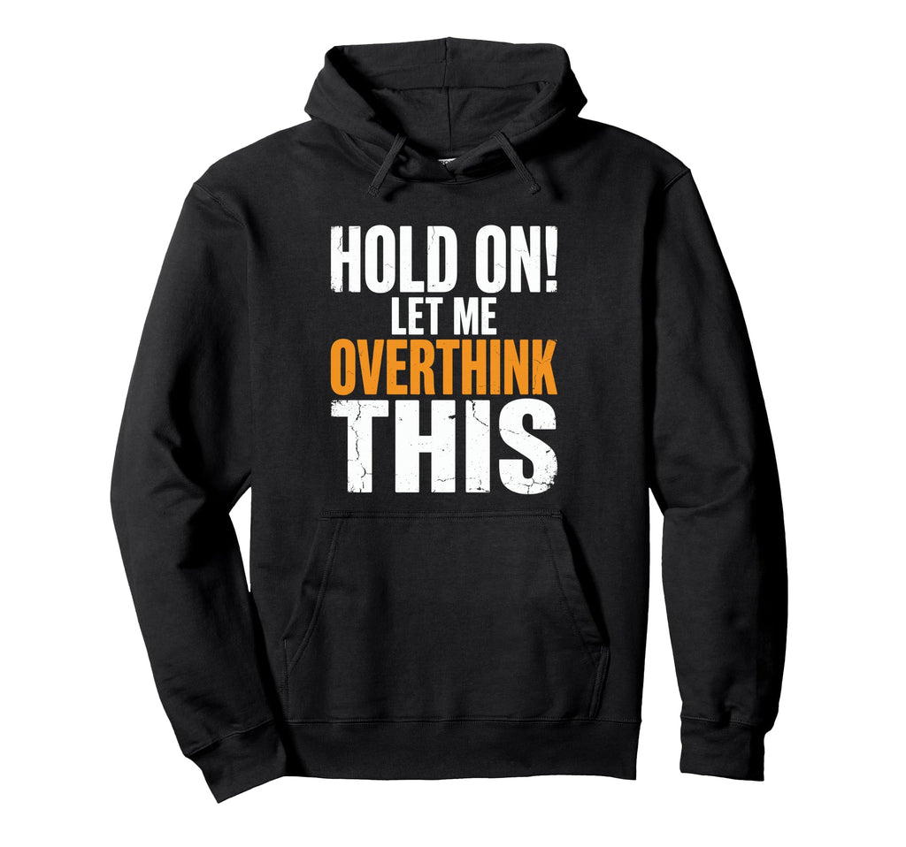 Hold Let Me Overthink This Funny Hoodie - Graphic Print Men Women - T-Shirt, Sweatshirt, Hoodie
