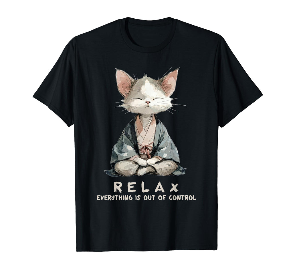 Relax Everything Is Out Control Zen T-Shirt - Custom Art Print Unisex - T-Shirt, Sweatshirt, Hoodie