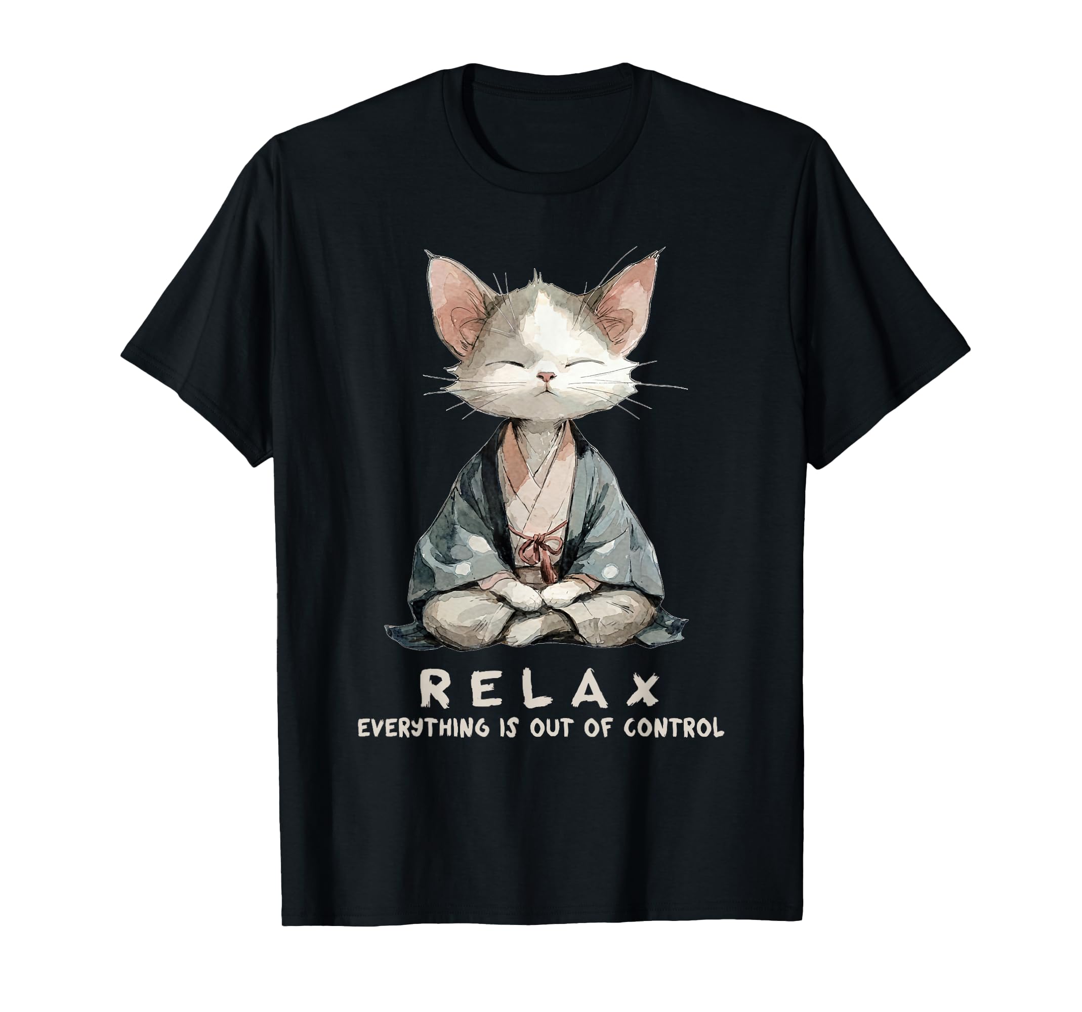 Relax Everything Is Out Control Zen T-Shirt - Custom Art Print Unisex - T-Shirt, Sweatshirt, Hoodie