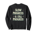 Slow Progress Is Still Progress Sweatshirt - Unique Graphic for Adults - T-Shirt, Sweatshirt, Hoodie