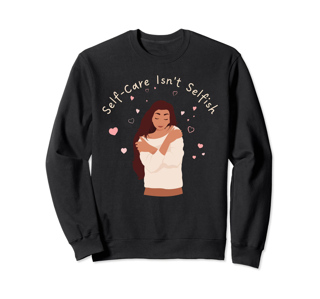 Self Care Self Love Promotion To Feel Sweatshirt - Trendy Graphic Unisex - T-Shirt, Sweatshirt, Hoodie