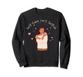 Self Care Self Love Promotion To Feel Sweatshirt - Trendy Graphic Unisex - T-Shirt, Sweatshirt, Hoodie