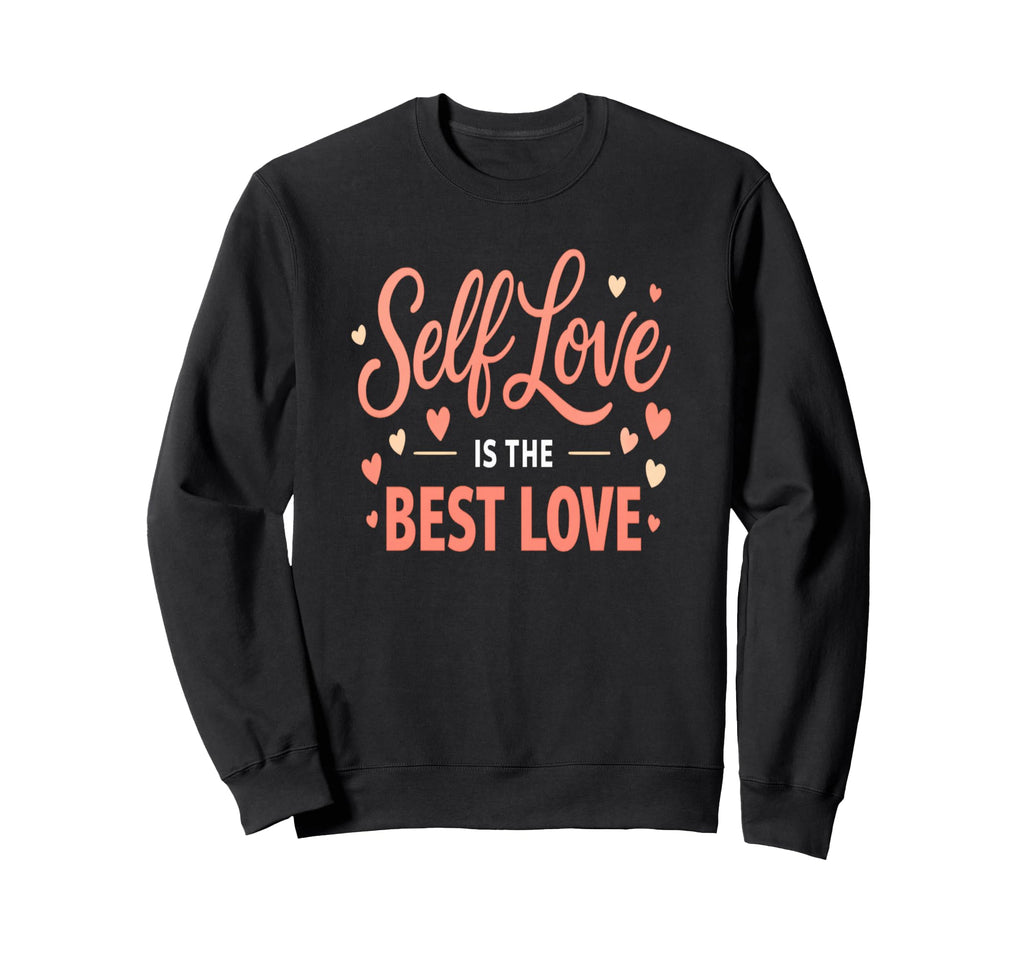 Self Love Is Best Love Inspirational Sweatshirt - Minimalist Print Unisex - T-Shirt, Sweatshirt, Hoodie