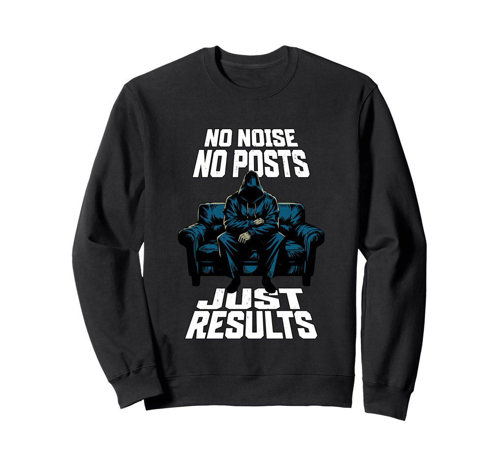 No Noise Just Results Motivational Sweatshirt - Novelty Apparel for Adults - T-Shirt, Sweatshirt, Hoodie