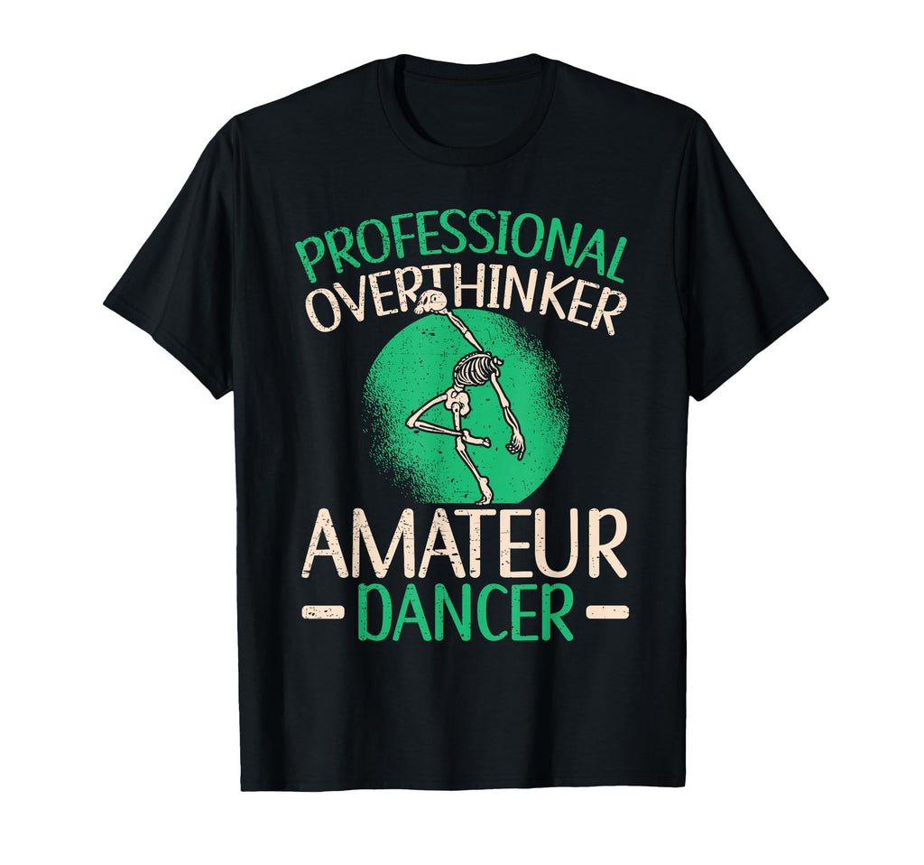 Professional Overthinker Amateur Dancer T-Shirt - Unique Graphic Men Women - T-Shirt, Sweatshirt, Hoodie