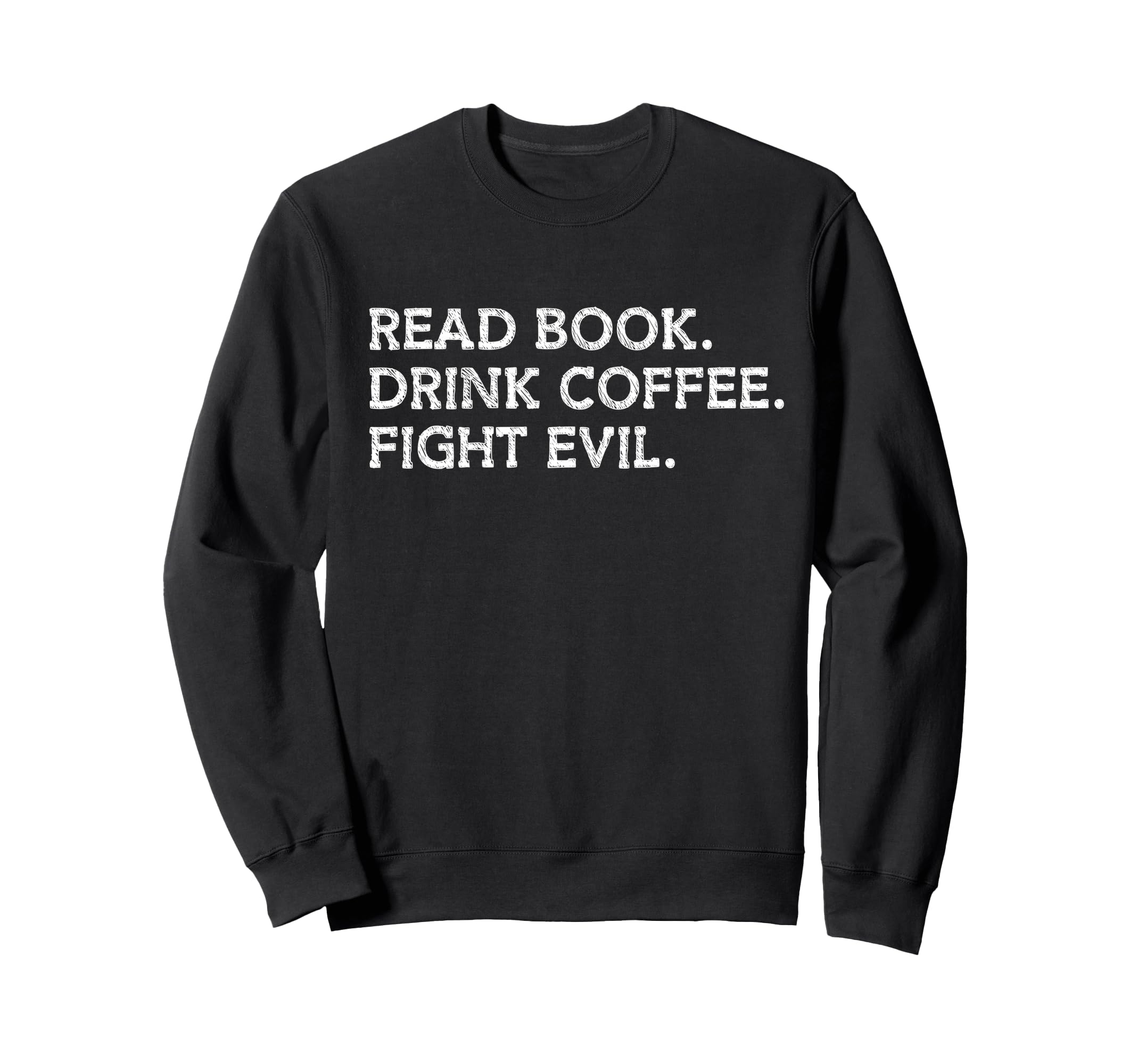 Read Book Drink Coffee Fight Evil Sweatshirt - Custom Art Print for Adults - T-Shirt, Sweatshirt, Hoodie