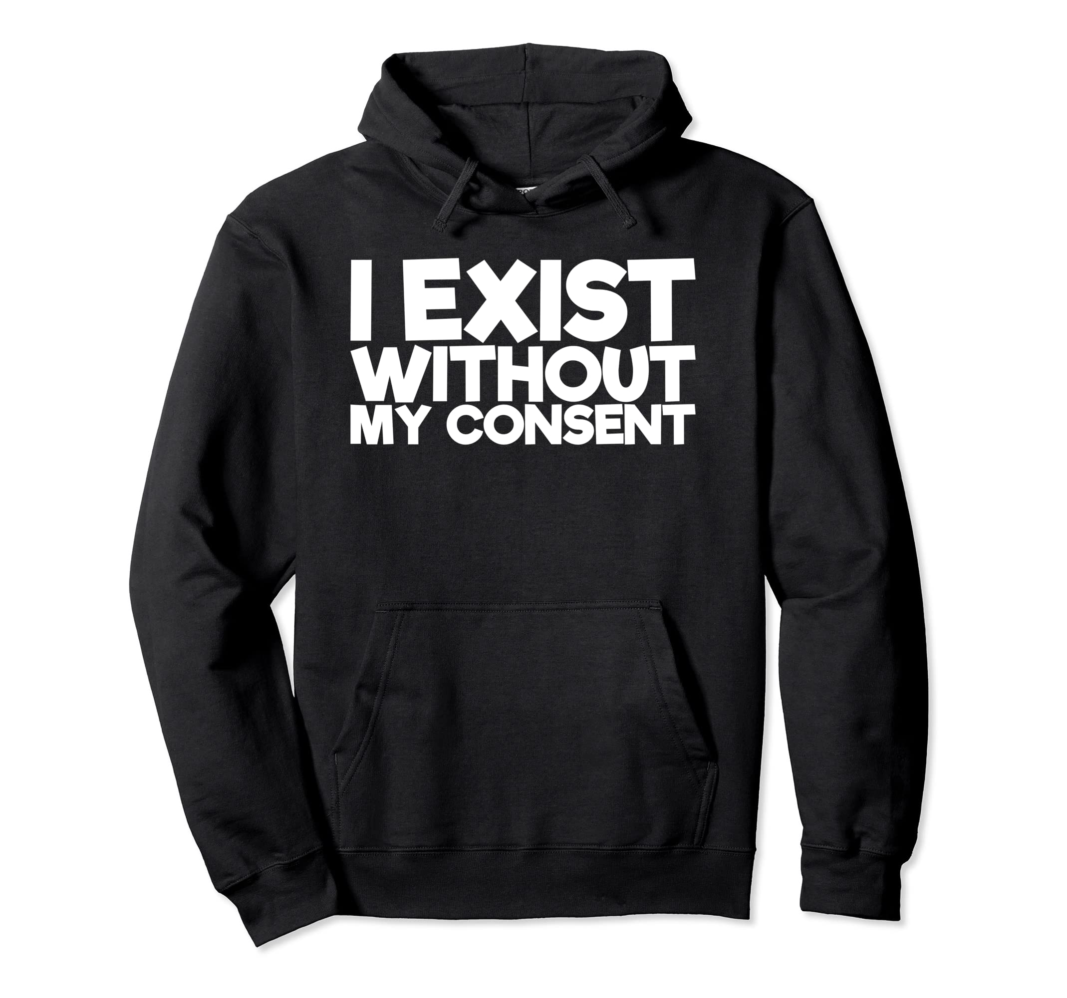 I Exist Without My Consent Funny Mental Hoodie - Novelty Apparel Unisex - T-Shirt, Sweatshirt, Hoodie