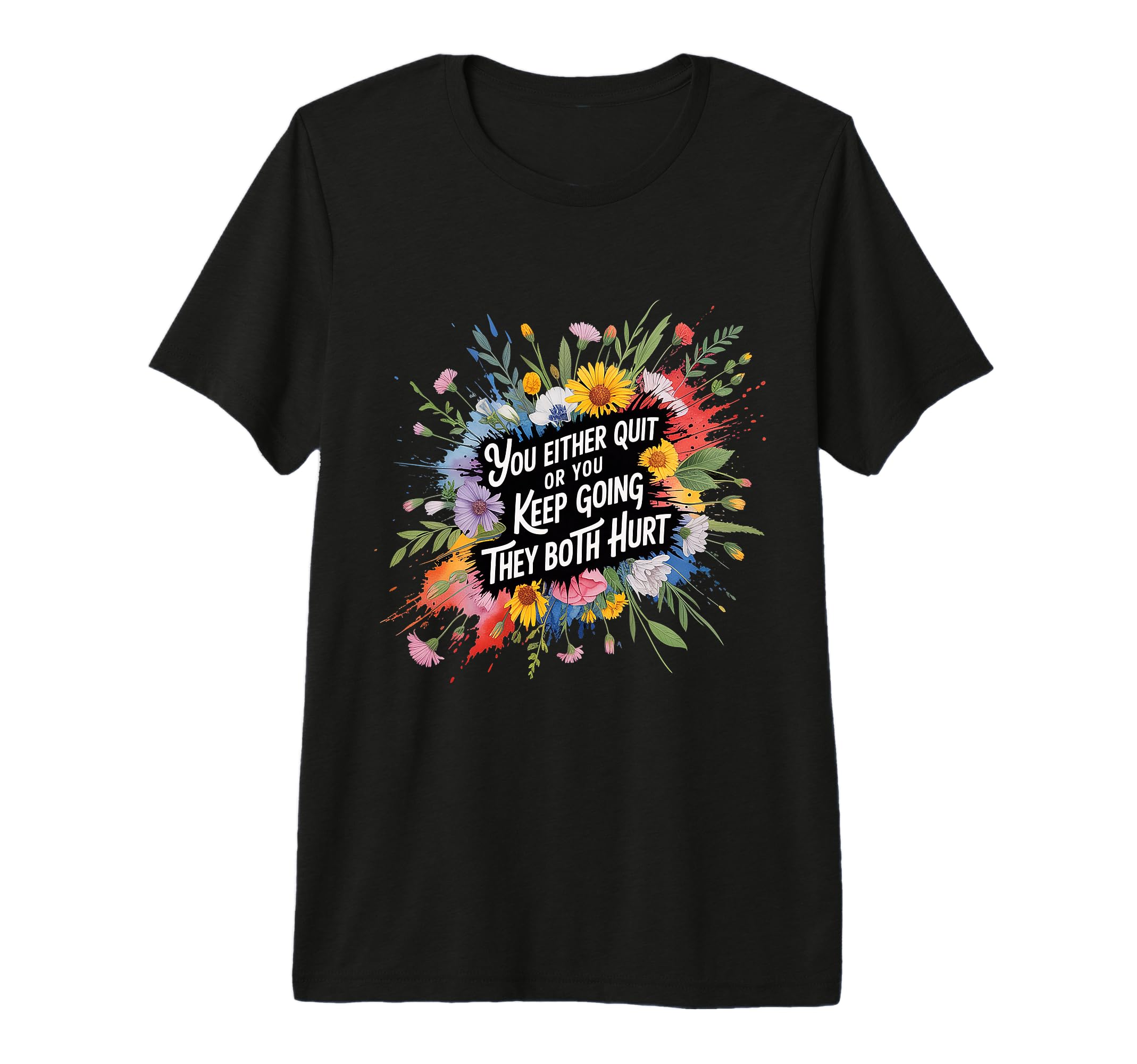 You Either Quit Or You Keep T-Shirt - Casual Everyday Wear for Adults - T-Shirt, Sweatshirt, Hoodie