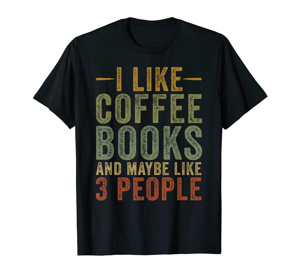 I Like Coffee Books Maybe 3 T-Shirt - Casual Everyday Wear Men Women - T-Shirt, Sweatshirt, Hoodie