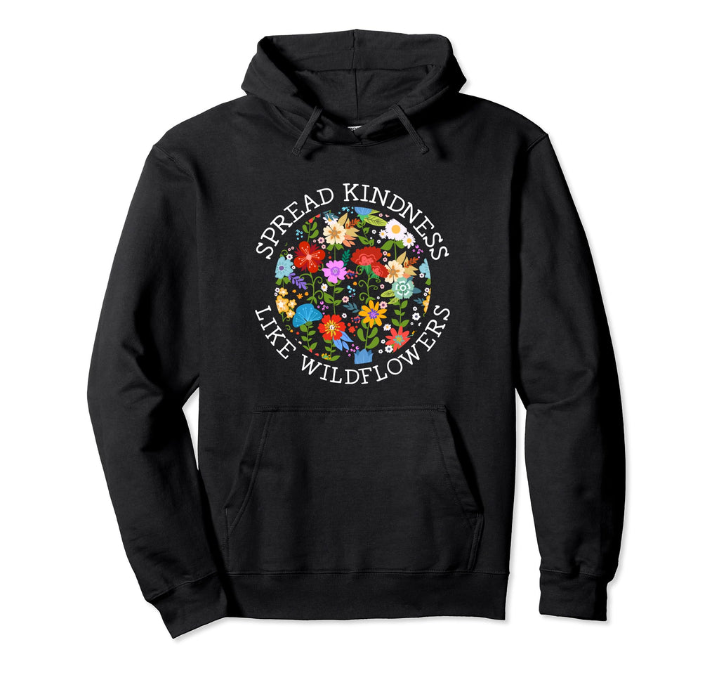 Be Kind Spread Kindness Like Wildflowers Hoodie - Trendy Graphic Men Women - T-Shirt, Sweatshirt, Hoodie