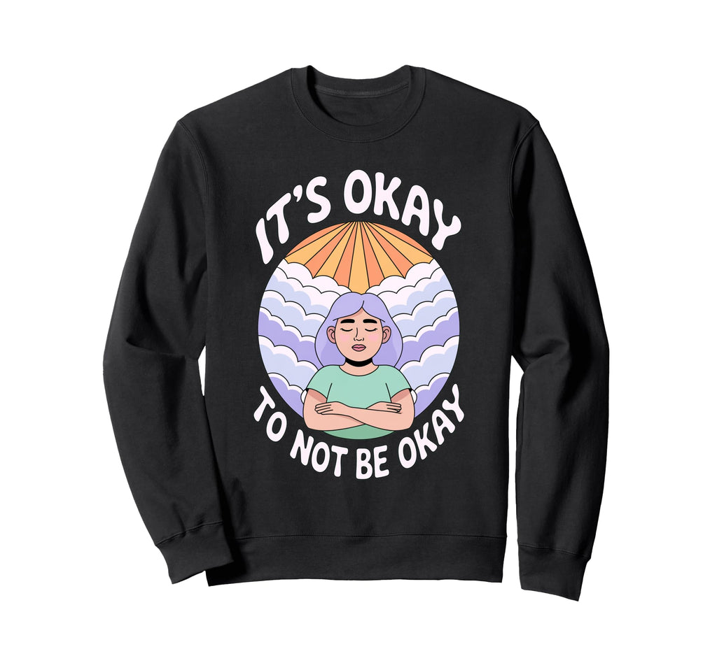 Its Okay To Not Be Okay Mental Health Sweatshirt - Novelty Apparel Unisex - T-Shirt, Sweatshirt, Hoodie