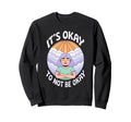 Its Okay To Not Be Okay Mental Health Sweatshirt - Novelty Apparel Unisex - T-Shirt, Sweatshirt, Hoodie