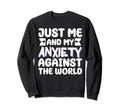 Just Me And My Anxiety Against World Sweatshirt - Unique Graphic for Adults - T-Shirt, Sweatshirt, Hoodie