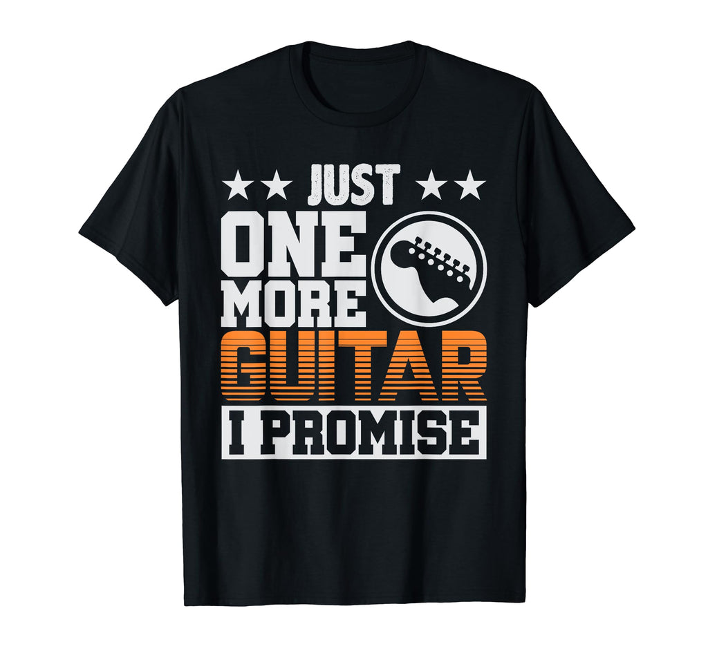 Just One More Guitar I Promise Guitar T-Shirt - Streetwear Style Men Women - T-Shirt, Sweatshirt, Hoodie