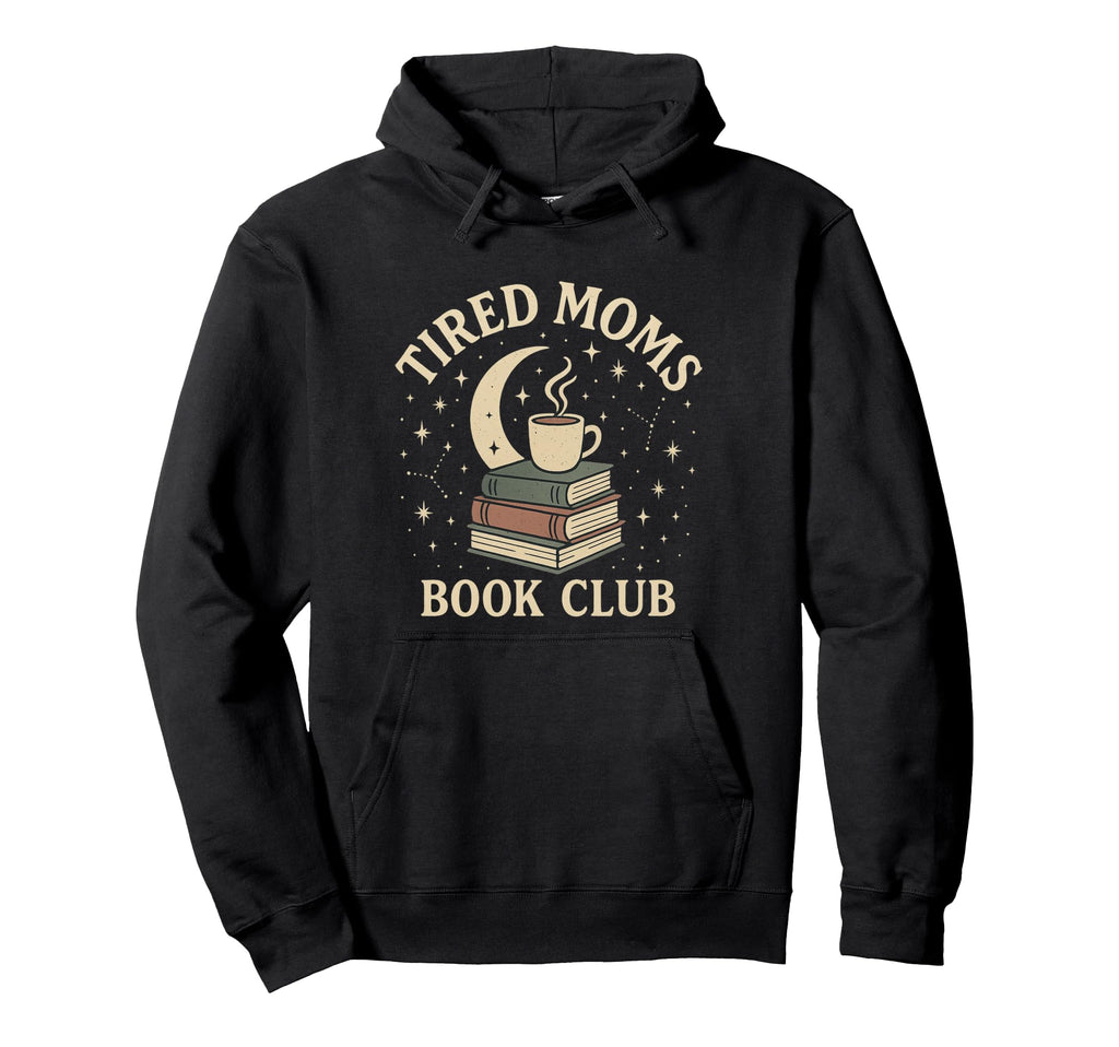 Tired Moms Book Club Funny Read Books Hoodie - Novelty Apparel Men Women - T-Shirt, Sweatshirt, Hoodie