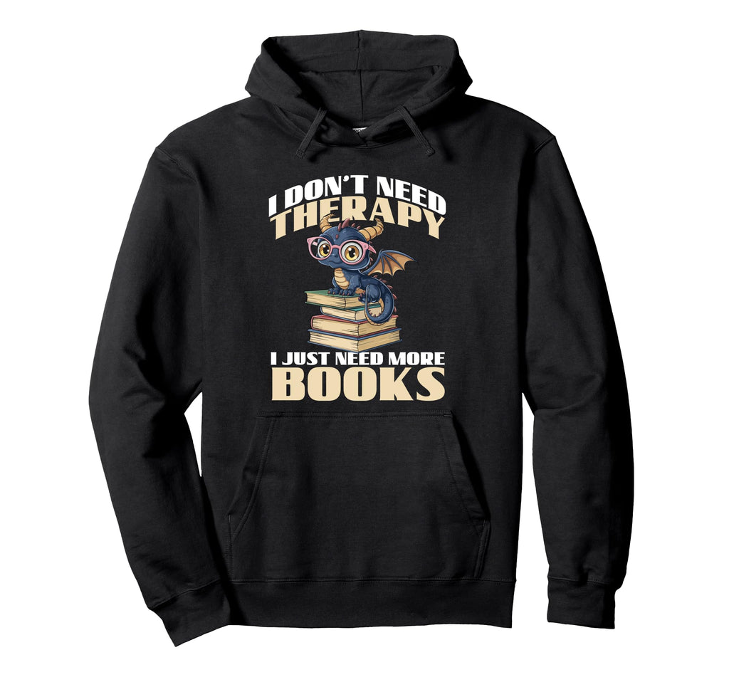 I Dont Need Therapy I Just Need More Books Hoodie - Graphic Print Unisex - T-Shirt, Sweatshirt, Hoodie