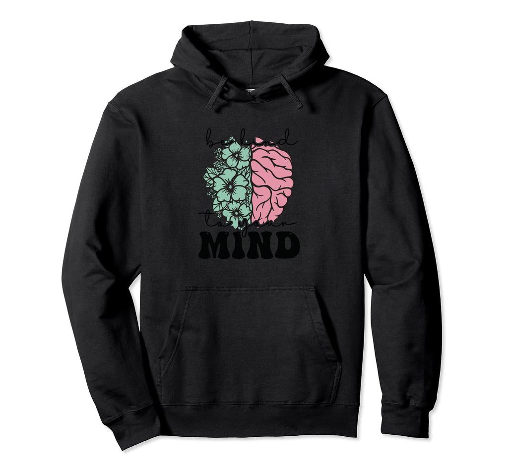 Be Kind To Your Mind Mental Health Hoodie - Graphic Print Men Women - T-Shirt, Sweatshirt, Hoodie