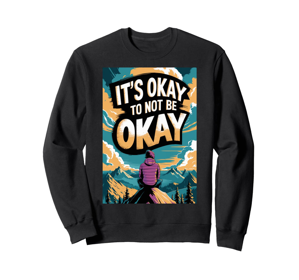 Its Okay To Not Be Okay Mental Sweatshirt - Custom Art Print Men Women - T-Shirt, Sweatshirt, Hoodie