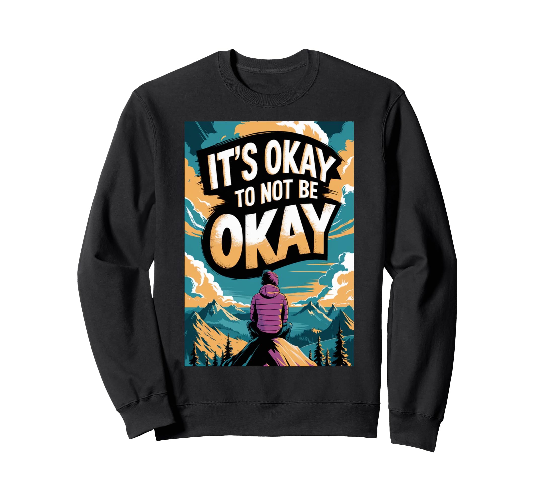 Its Okay To Not Be Okay Mental Sweatshirt - Custom Art Print Men Women - T-Shirt, Sweatshirt, Hoodie